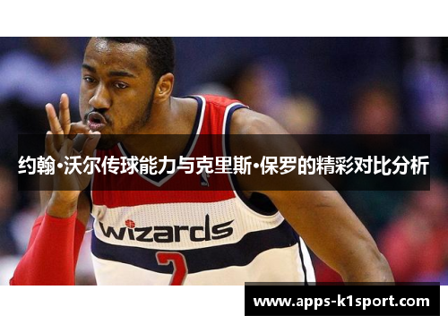 约翰·沃尔传球能力与克里斯·保罗的精彩对比分析
