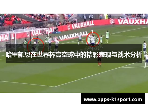 哈里凯恩在世界杯高空球中的精彩表现与战术分析