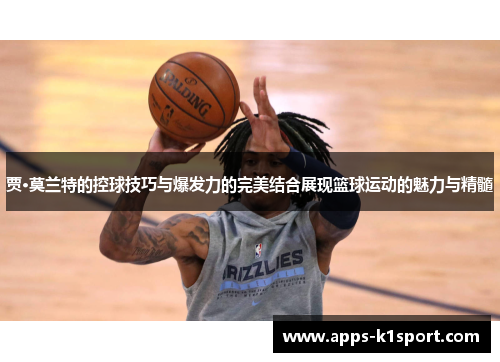 贾·莫兰特的控球技巧与爆发力的完美结合展现篮球运动的魅力与精髓