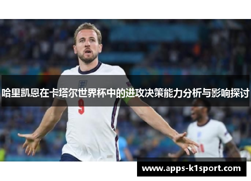 哈里凯恩在卡塔尔世界杯中的进攻决策能力分析与影响探讨