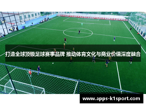 打造全球顶级足球赛事品牌 推动体育文化与商业价值深度融合