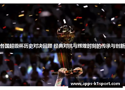 各国超级杯历史对决回顾 经典对抗与辉煌时刻的传承与创新