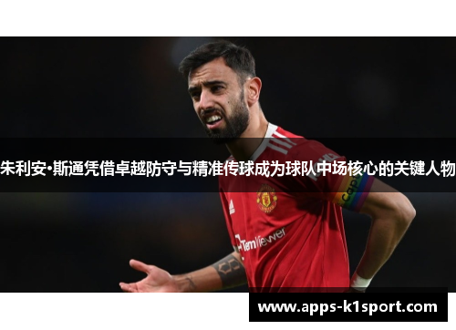 朱利安·斯通凭借卓越防守与精准传球成为球队中场核心的关键人物
