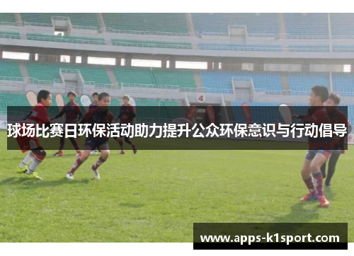 球场比赛日环保活动助力提升公众环保意识与行动倡导