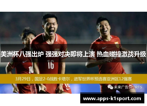 美洲杯八强出炉 强强对决即将上演 热血碰撞激战升级