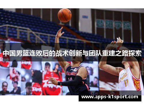中国男篮连败后的战术创新与团队重建之路探索