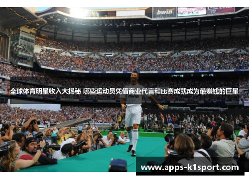 全球体育明星收入大揭秘 哪些运动员凭借商业代言和比赛成就成为最赚钱的巨星