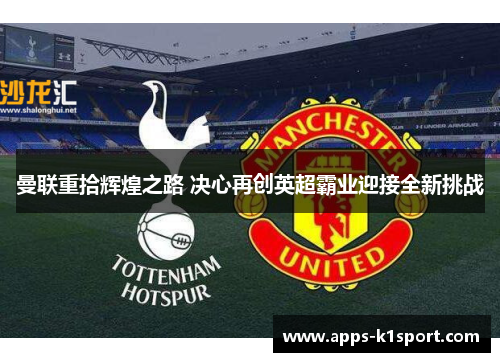 曼联重拾辉煌之路 决心再创英超霸业迎接全新挑战