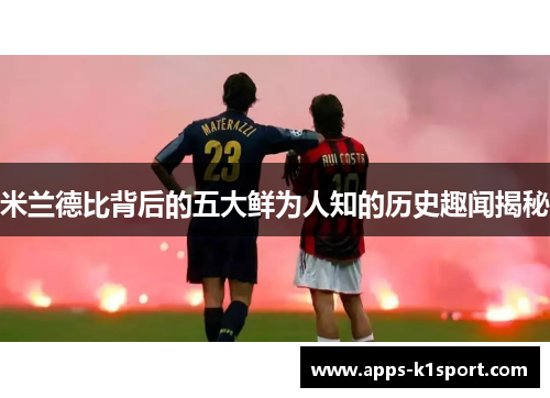 米兰德比背后的五大鲜为人知的历史趣闻揭秘