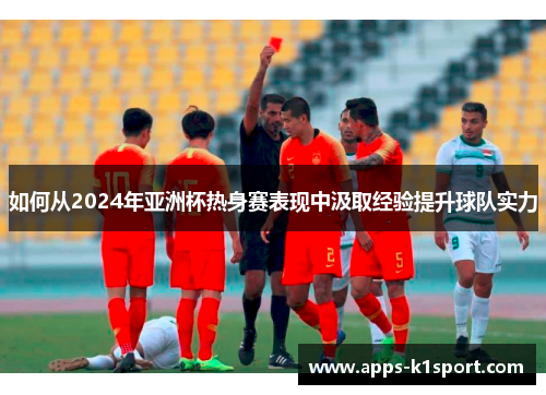 如何从2024年亚洲杯热身赛表现中汲取经验提升球队实力