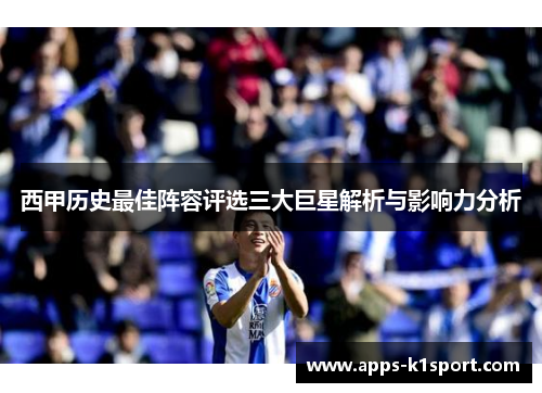西甲历史最佳阵容评选三大巨星解析与影响力分析
