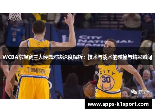 WCBA常规赛三大经典对决深度解析：技术与战术的碰撞与精彩瞬间