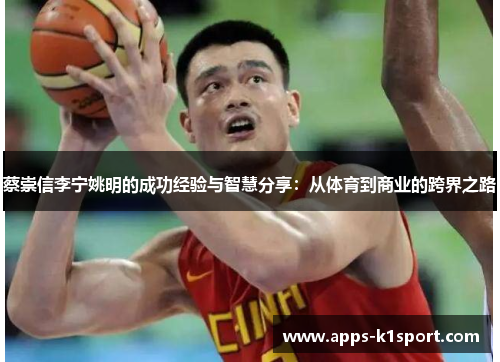 蔡崇信李宁姚明的成功经验与智慧分享：从体育到商业的跨界之路
