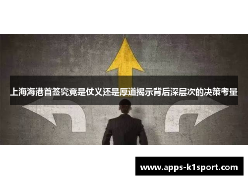 上海海港首签究竟是仗义还是厚道揭示背后深层次的决策考量