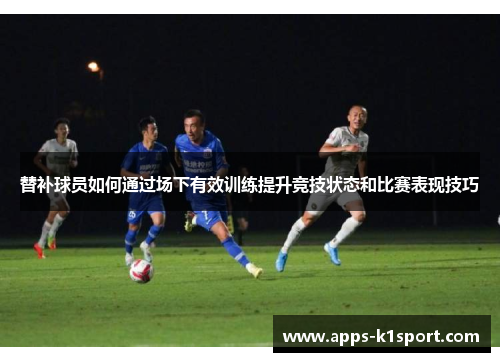替补球员如何通过场下有效训练提升竞技状态和比赛表现技巧