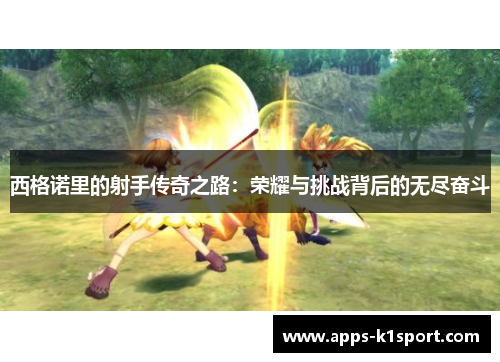 西格诺里的射手传奇之路：荣耀与挑战背后的无尽奋斗